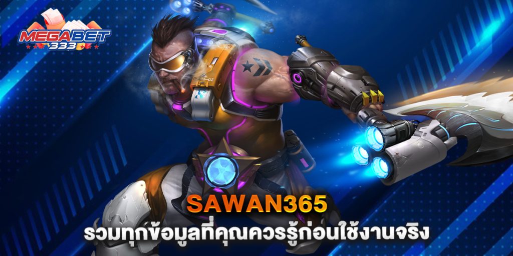 sawan365-รวมทุกข้อมูลที่คุณควรรู้ก่อนใช้งานจริง